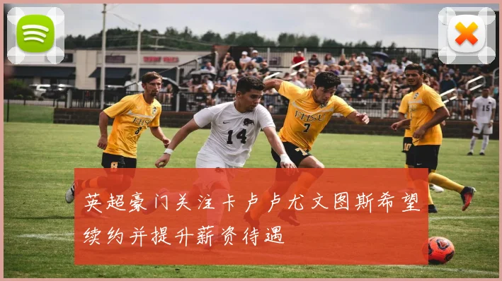 英超豪门关注卡卢卢尤文图斯希望续约并提升薪资待遇