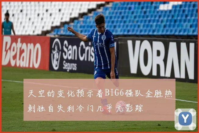 天空的变化预示着BIG6强队全胜热刺独自失利冷门几乎无影踪