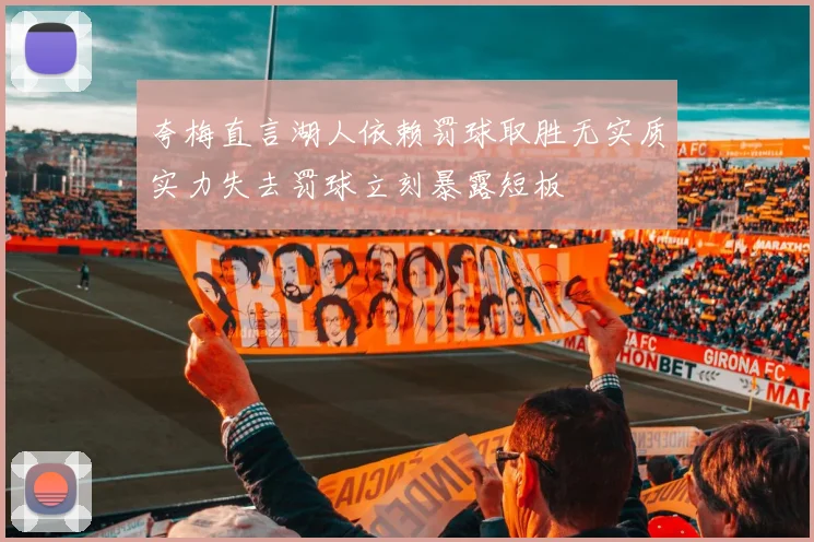 夸梅直言湖人依赖罚球取胜无实质实力失去罚球立刻暴露短板
