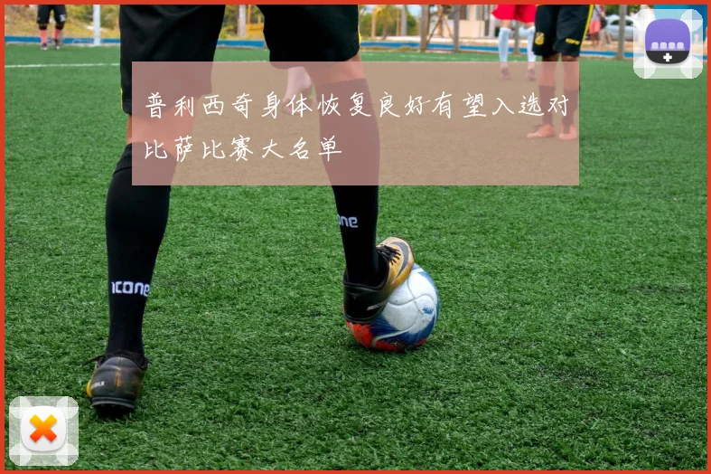 普利西奇身体恢复良好有望入选对比萨比赛大名单